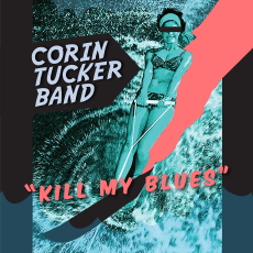 CORIN TUCKER BAND Kill My Blues