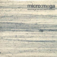 MICRO:MEGA Where we go we don`t need it anymore